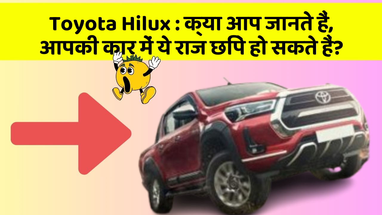 Toyota Hilux : क्या आप जानते हैं, आपकी कार में ये राज छिपे हो सकते हैं?