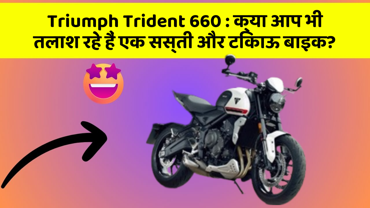 Triumph Trident 660 : क्या आप भी तलाश रहे हैं एक सस्ती और टिकाऊ बाइक?