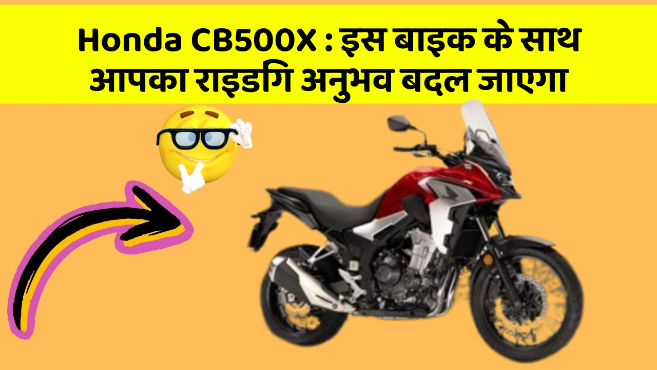 Honda CB500X : इस बाइक के साथ आपका राइडिंग अनुभव बदल जाएगा
