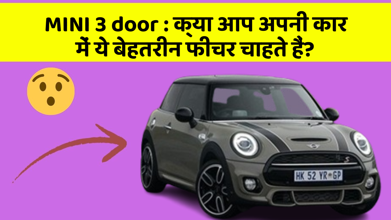 MINI 3 door: क्या आप अपनी कार में ये बेहतरीन फीचर चाहते हैं?