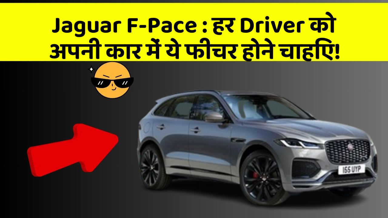 Jaguar F-Pace : हर Driver को अपनी कार में ये फीचर होने चाहिए!