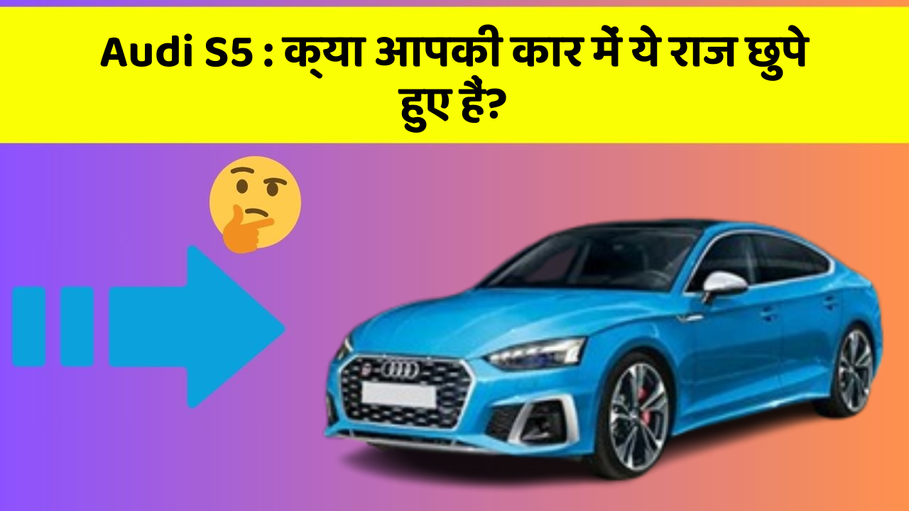 Audi S5 : क्या आपकी कार में ये राज छुपे हुए हैं?