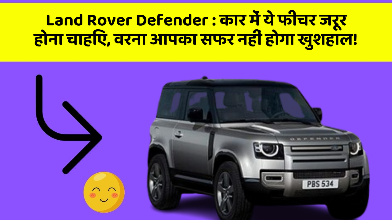 Land Rover Defender:कार में ये फीचर जरूर होना चाहिए, वरना आपका सफर नहीं होगा खुशहाल!