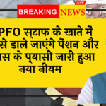 EPFO New Mandate: EPFO कर्मचारियों के खाते में अबसे डाले जाएंगे पेंशन और बोनस के प्यासी जारी हुआ नया नियम