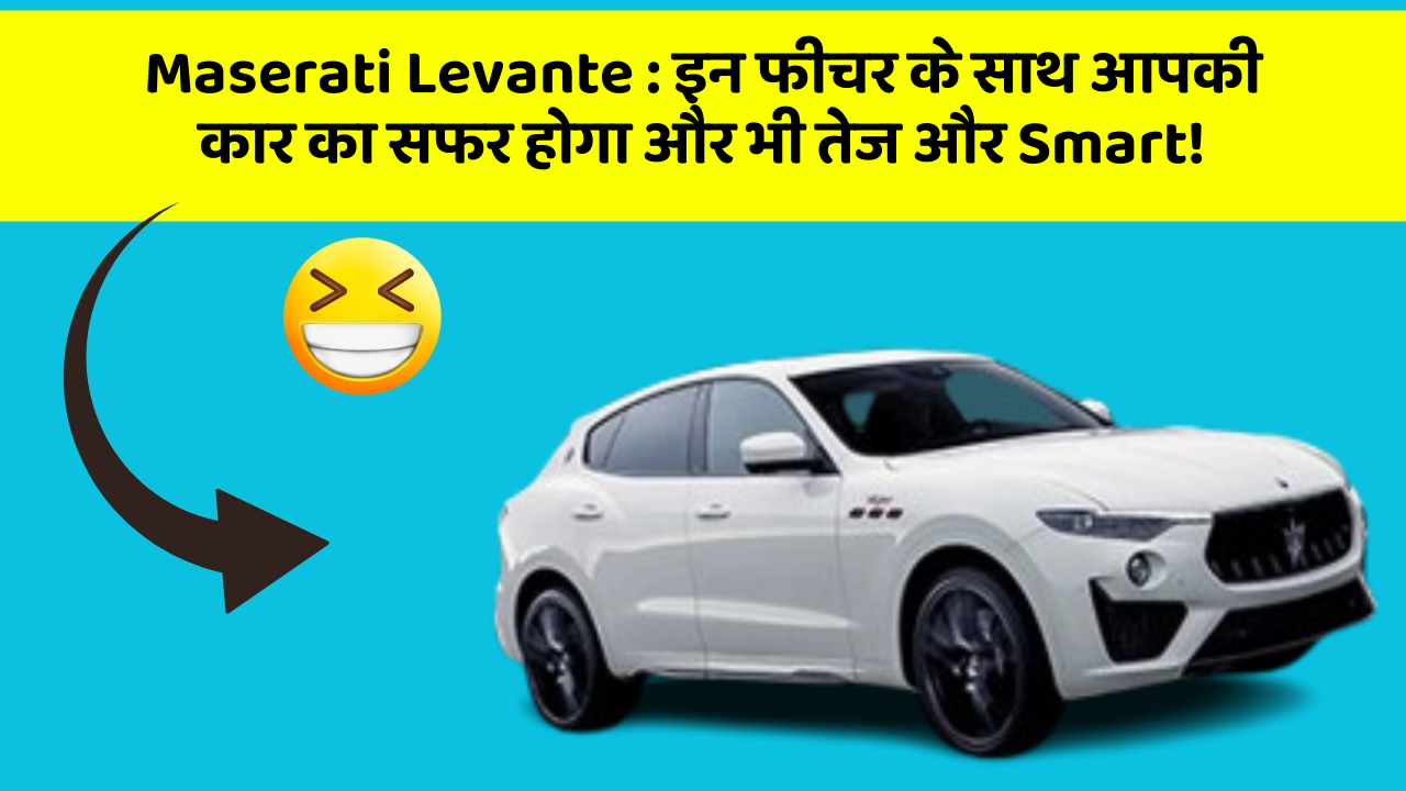 Maserati Levante:इन फीचर के साथ आपकी कार का सफर होगा और भी तेज और Smart!