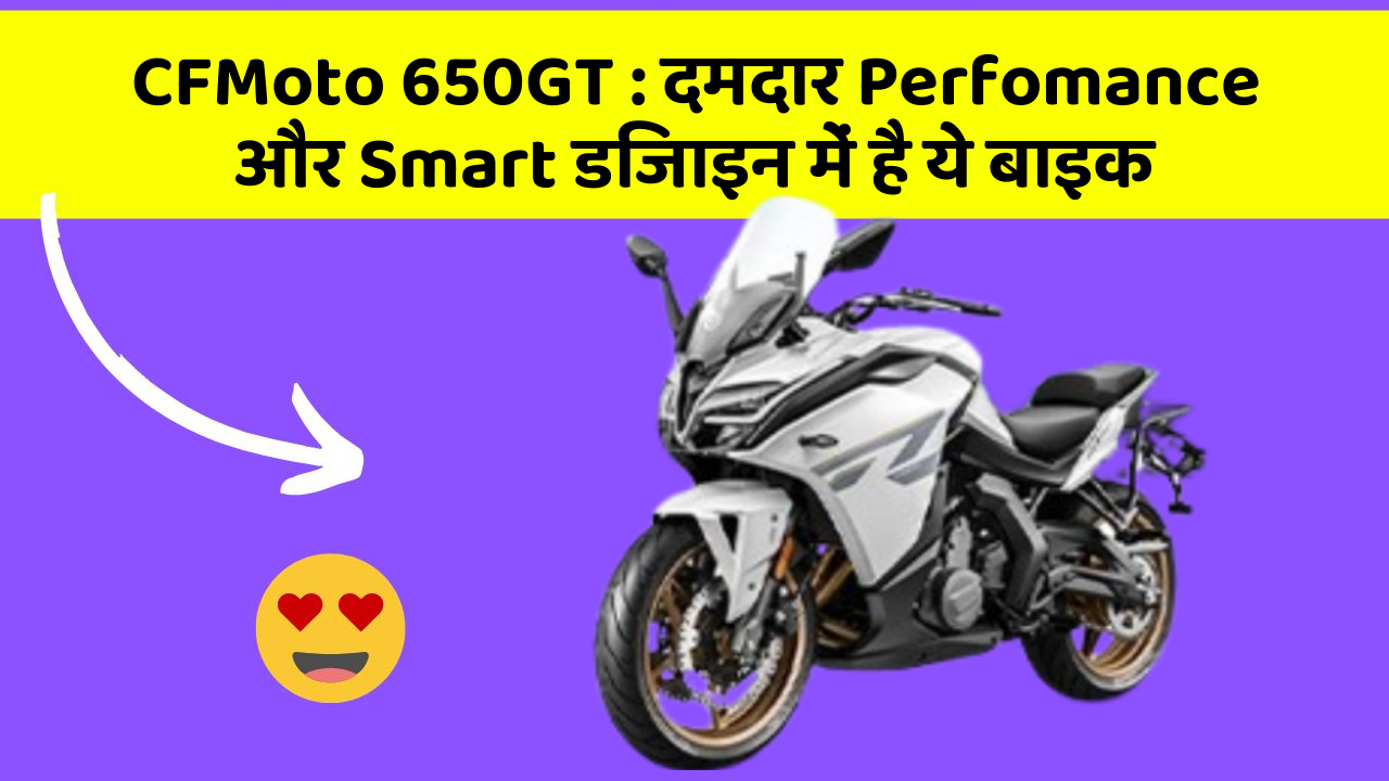 CFMoto 650GT: दमदार Perfomance और Smart डिजाइन में है ये बाइक