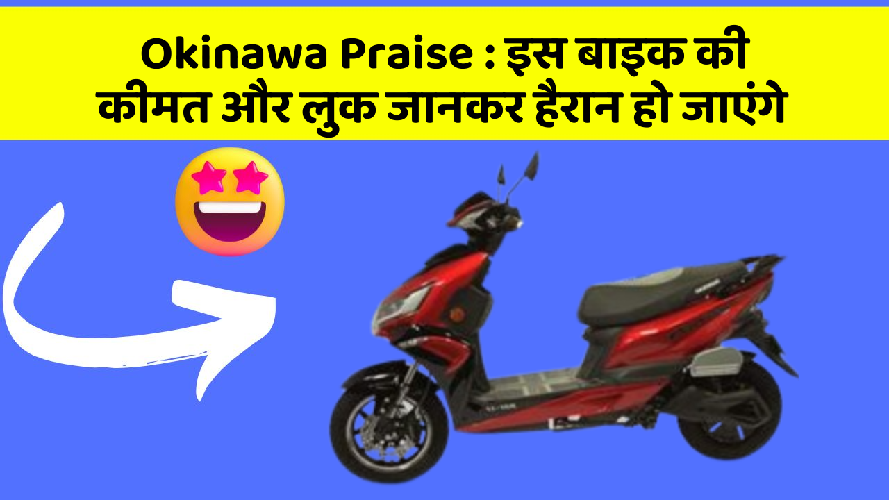 Okinawa Praise : इस बाइक की कीमत और लुक जानकर हैरान हो जाएंगे