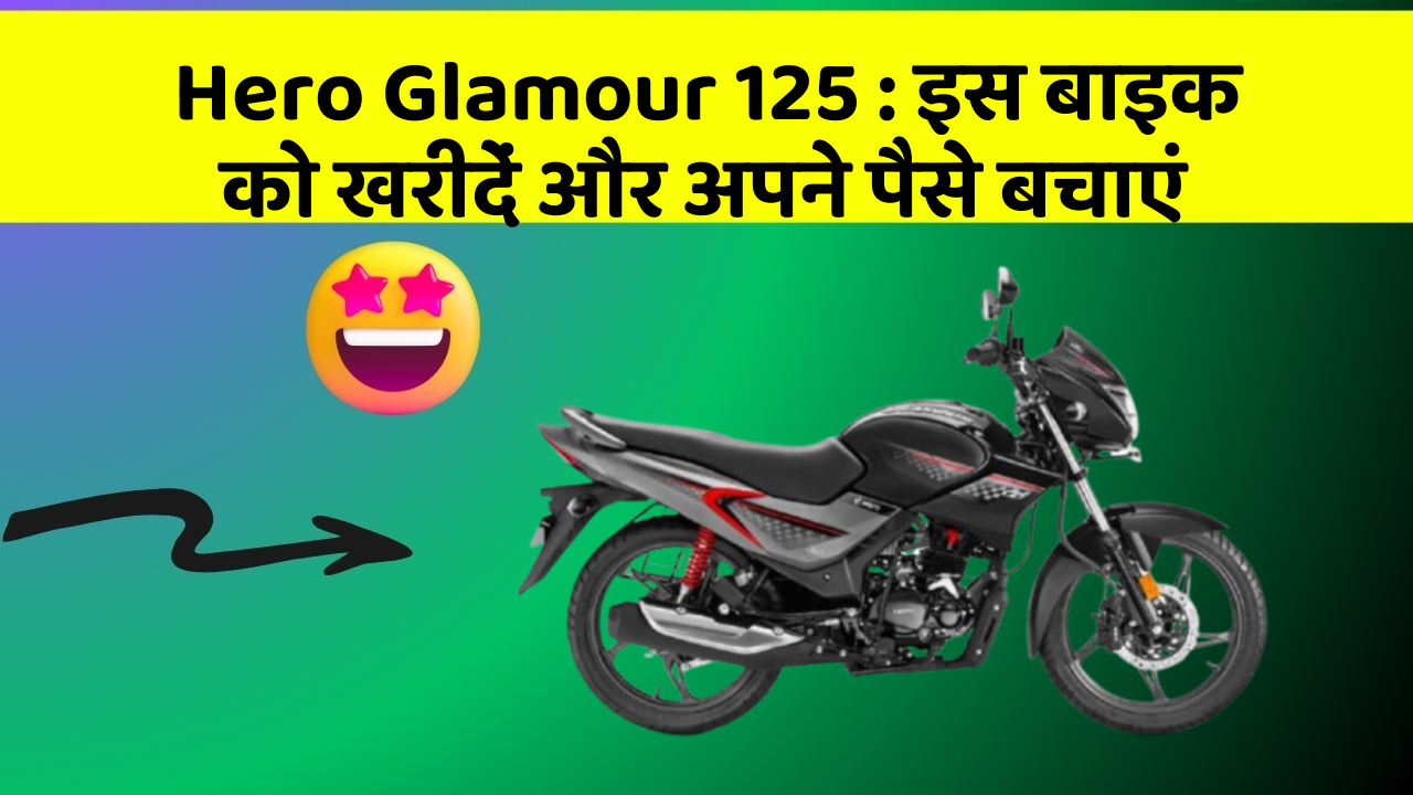 Hero Glamour 125 : इस बाइक को खरीदें और अपने पैसे बचाएं