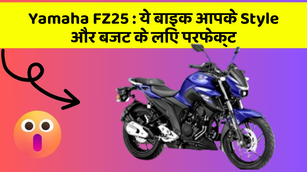 Yamaha FZ25: ये बाइक आपके Style और बजट के लिए परफेक्ट