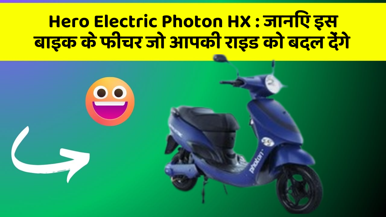 Hero Electric Photon HX: कार के ये फीचर दिलचस्प और सुरक्षा के मामले में बेहतरीन हैं!