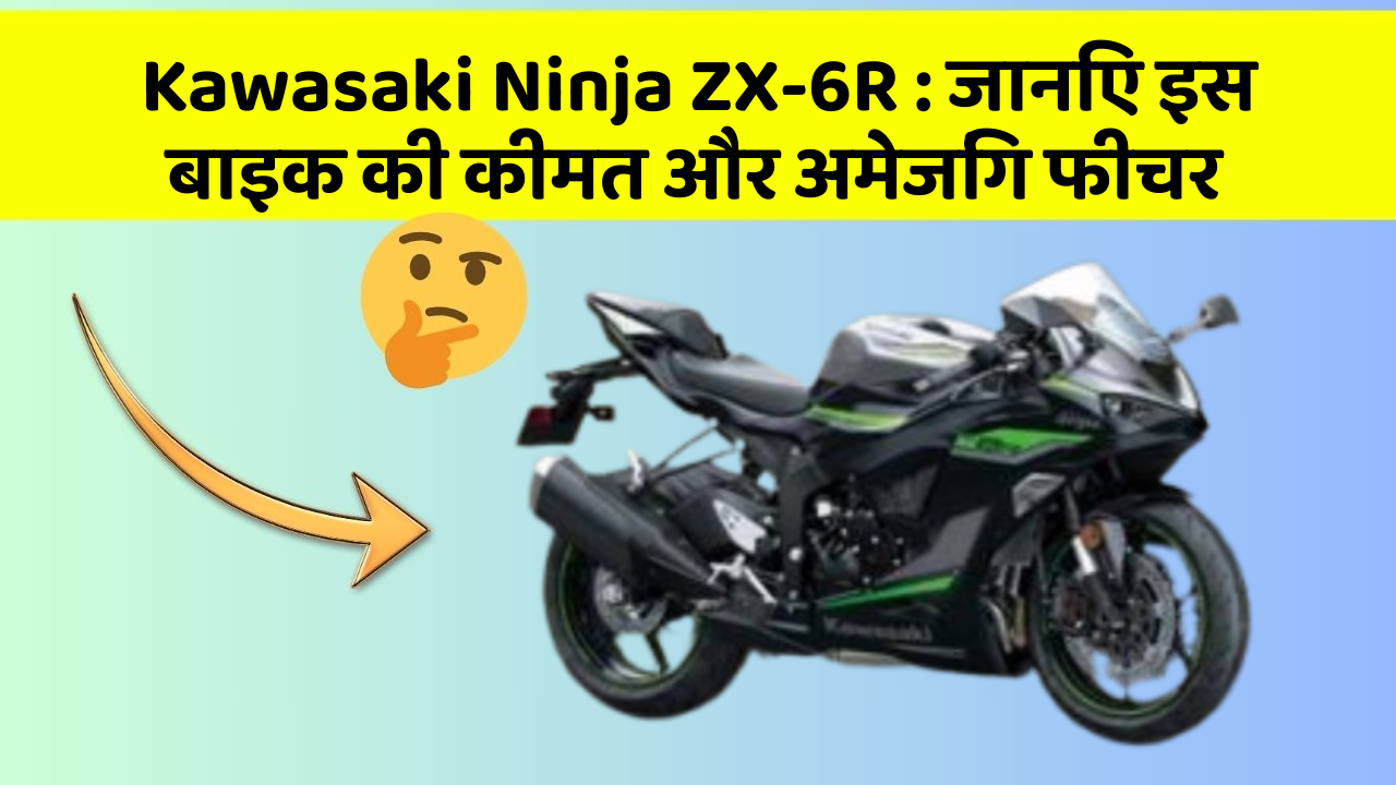 Kawasaki Ninja ZX-6R: क्या आपकी कार में ये अद्भुत फीचर हैं?