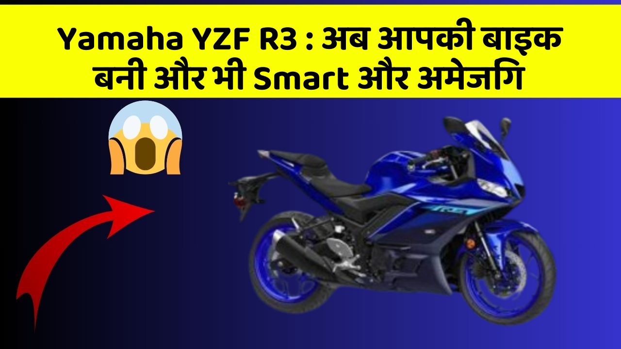 Yamaha YZF R3 : अब आपकी बाइक बनी और भी Smart और अमेजिंग