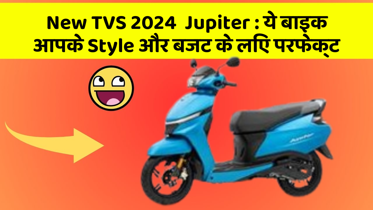 New TVS 2024  Jupiter: ये बाइक आपके Style और बजट के लिए परफेक्ट