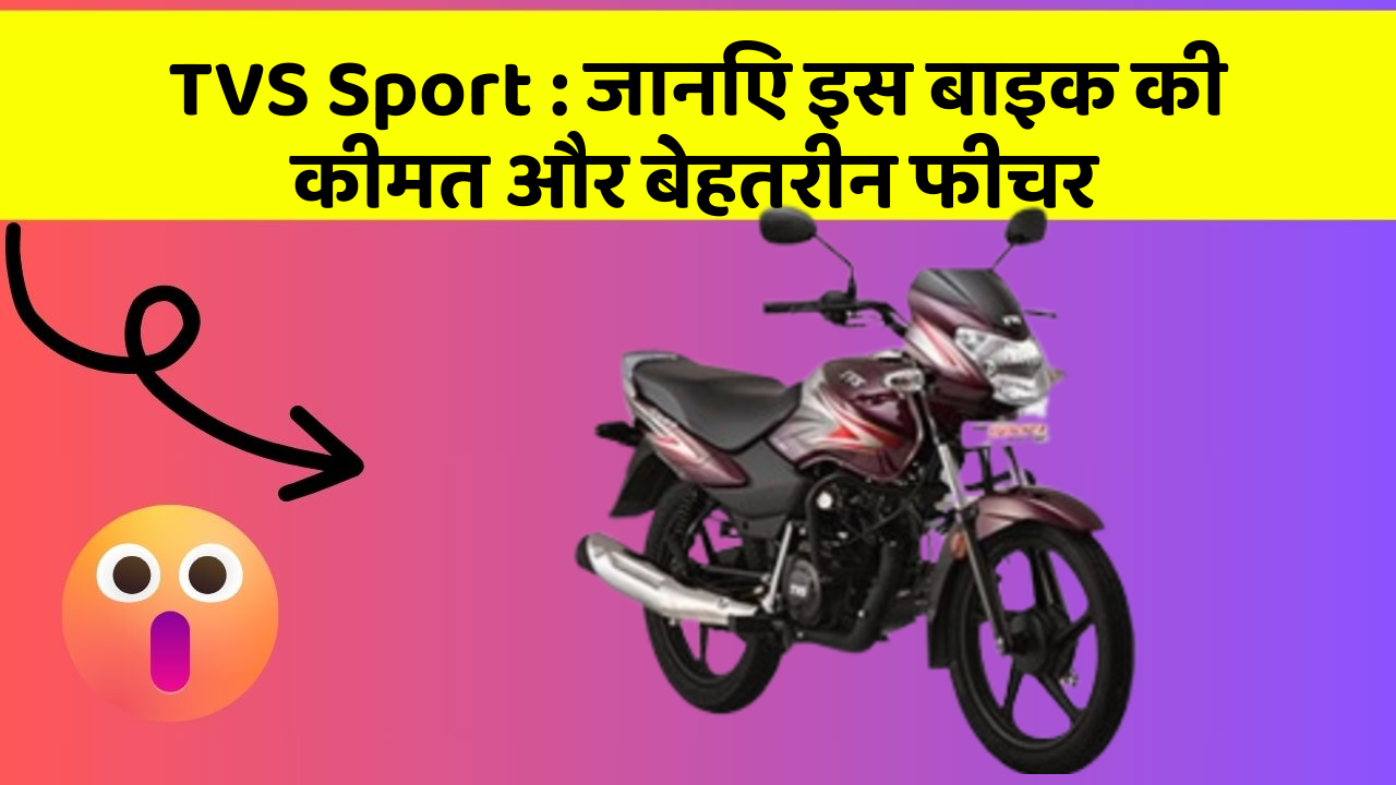 TVS Sport : जानिए इस बाइक की कीमत और बेहतरीन फीचर