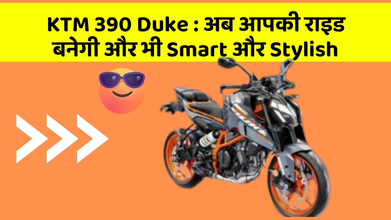 KTM 390 Duke : अब आपकी राइड बनेगी और भी Smart और Stylish