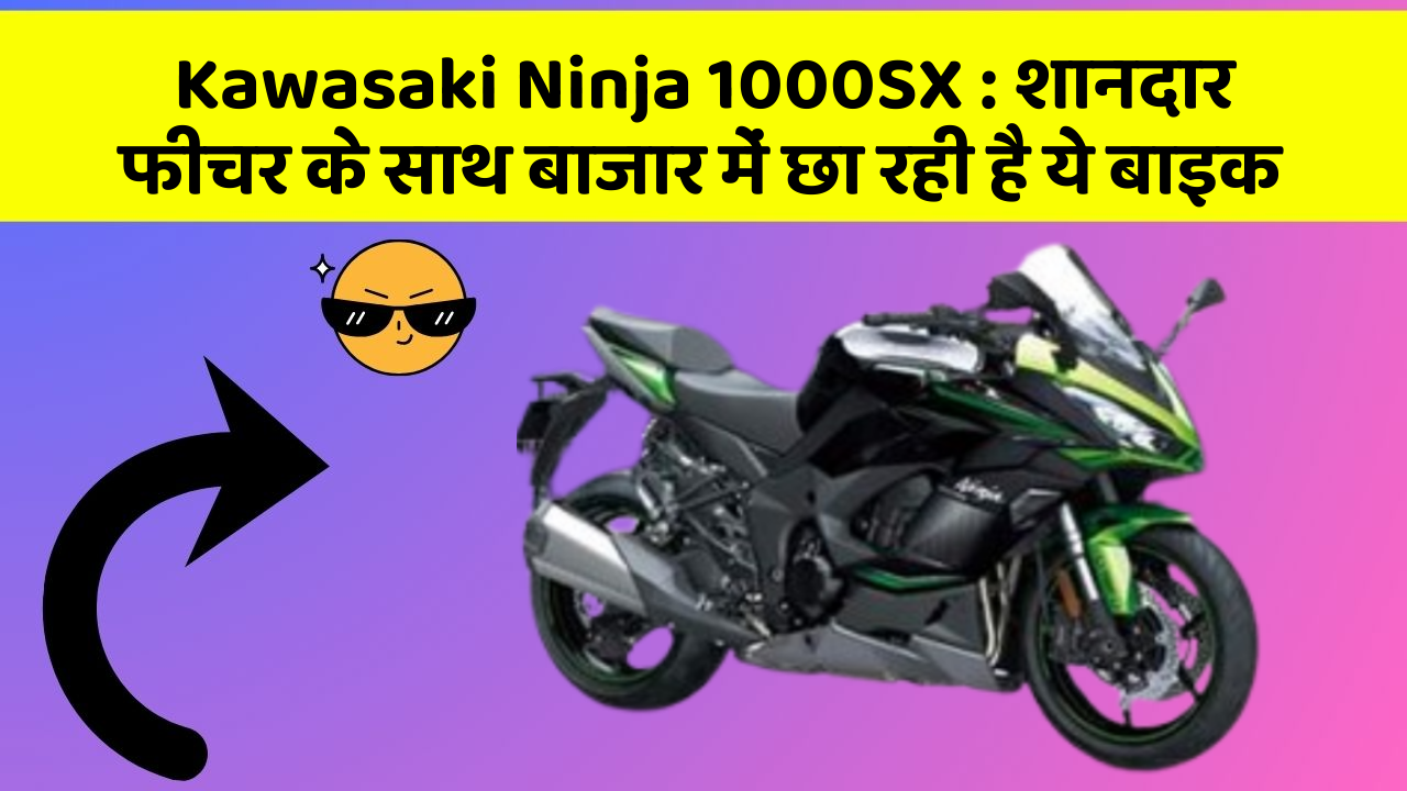 Kawasaki Ninja 1000SX: जानिए कार के इन 5 फीचर के बारे में जो आपको सबसे ज्यादा जरूरी हैं!