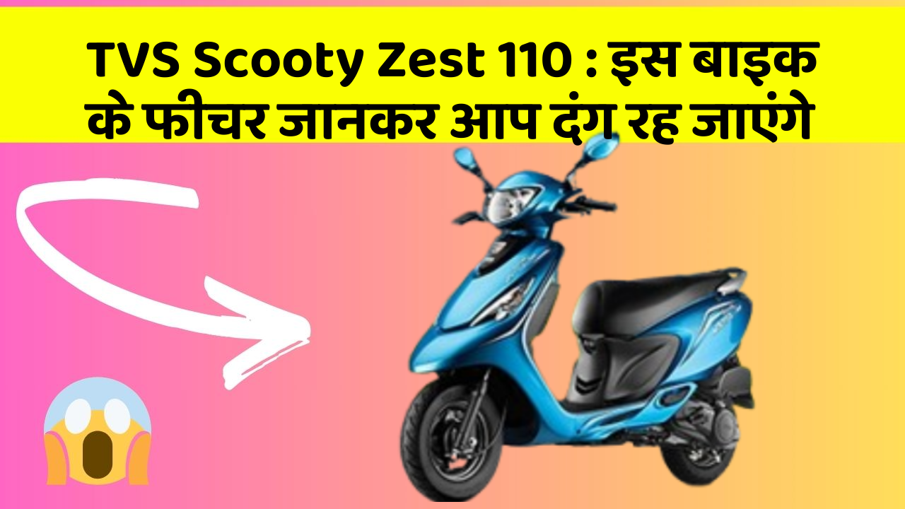 TVS Scooty Zest 110 : इस बाइक के फीचर जानकर आप दंग रह जाएंगे