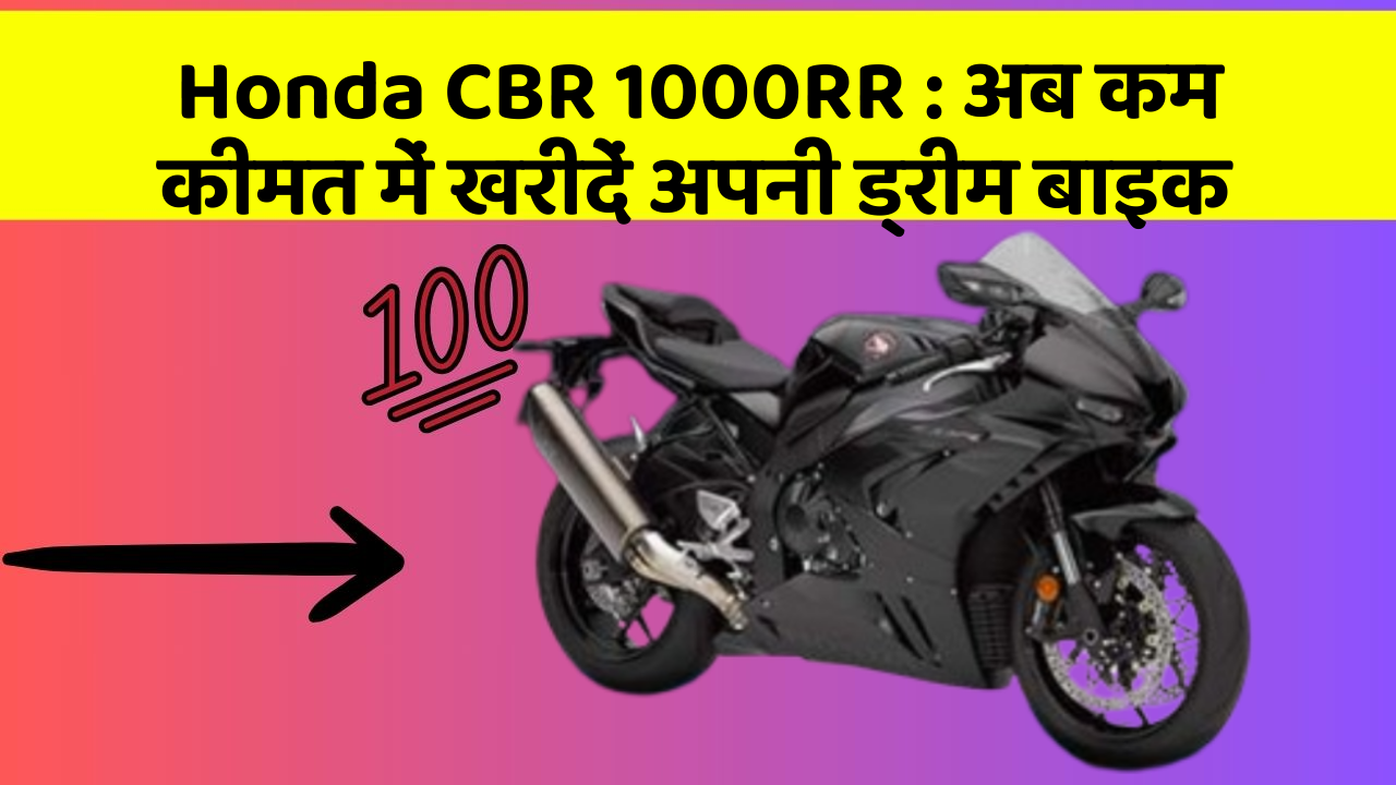 Honda CBR 1000RR : अब कम कीमत में खरीदें अपनी ड्रीम बाइक
