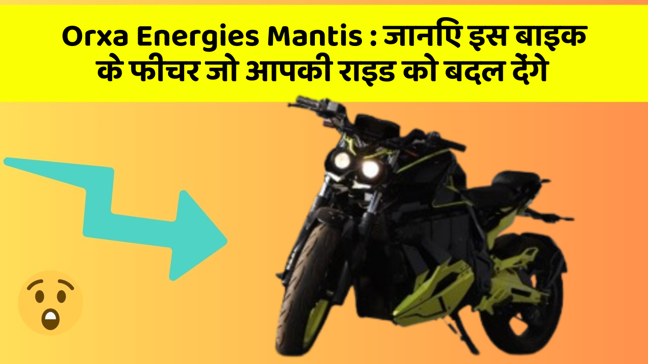 Orxa Energies Mantis: जानिए इस बाइक के फीचर जो आपकी राइड को बदल देंगे