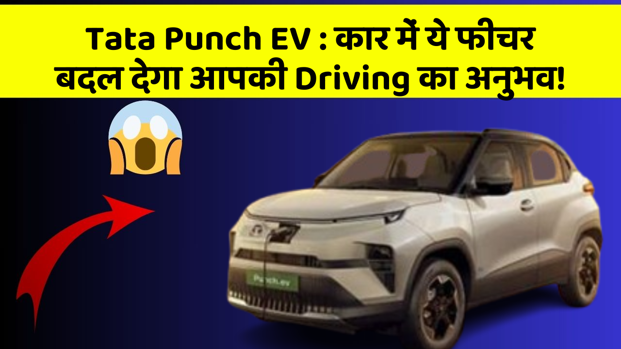 Tata Punch EV: कार में ये फीचर बदल देगा आपकी Driving का अनुभव!