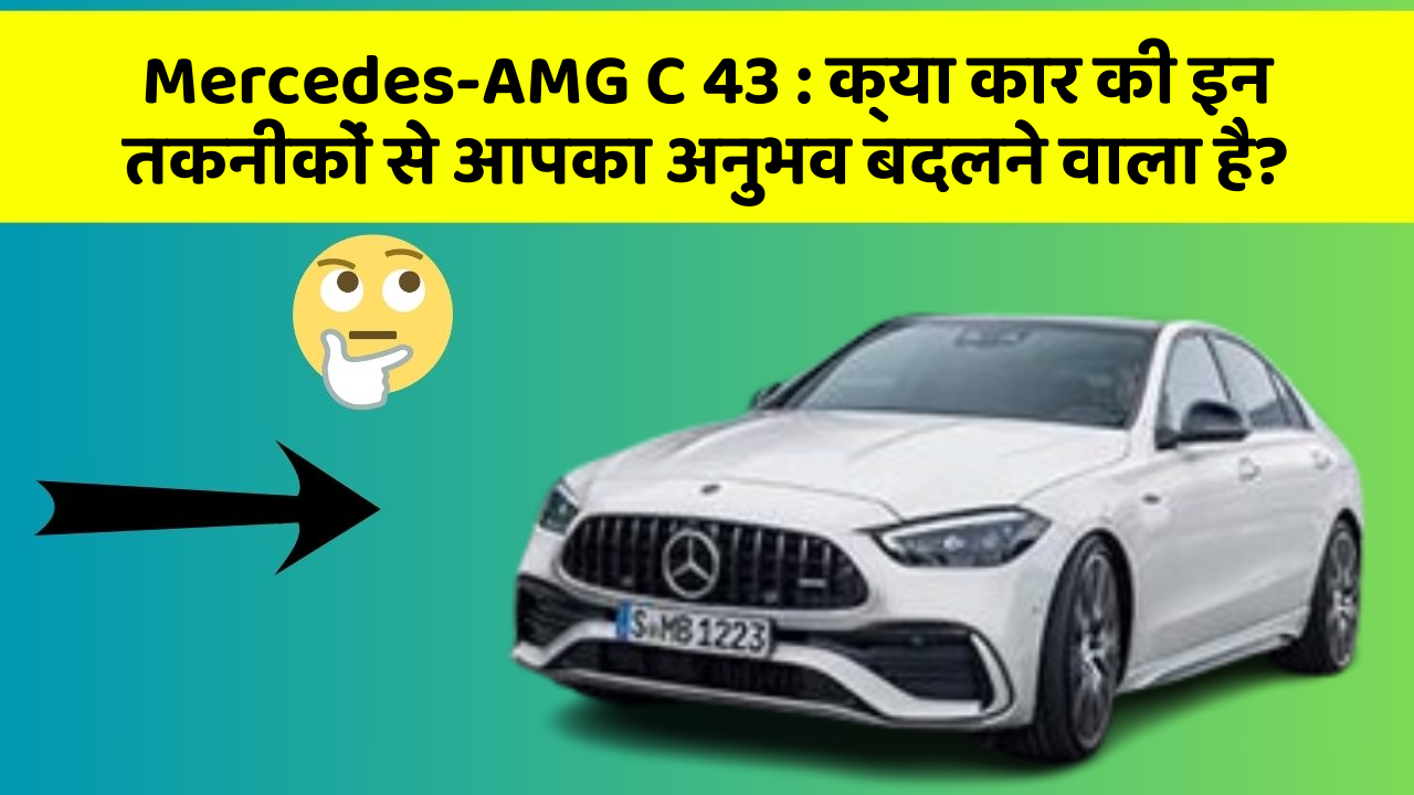 Mercedes-AMG C 43: क्या कार की इन तकनीकों से आपका अनुभव बदलने वाला है?