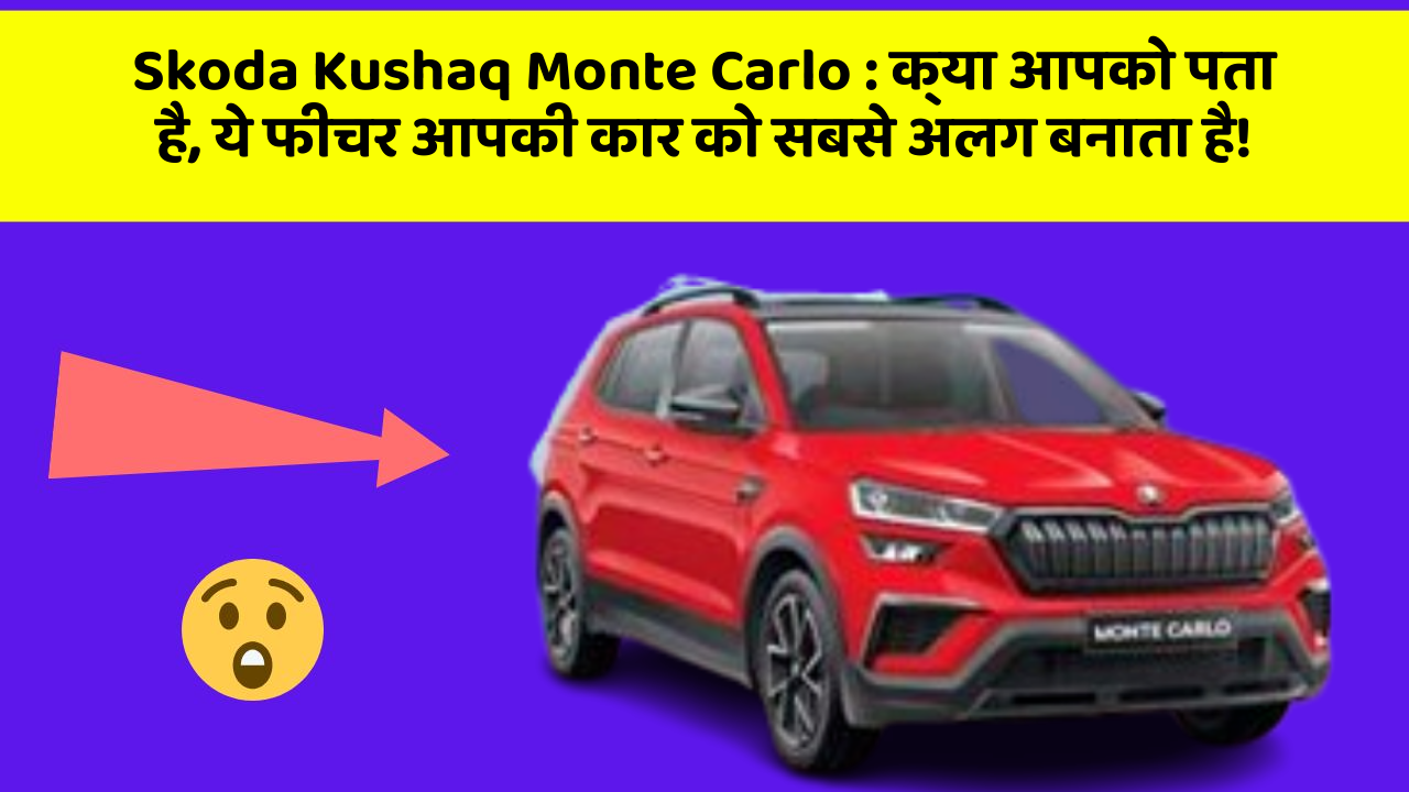 Skoda Kushaq Monte Carlo: क्या आपको पता है, ये फीचर आपकी कार को सबसे अलग बनाता है!