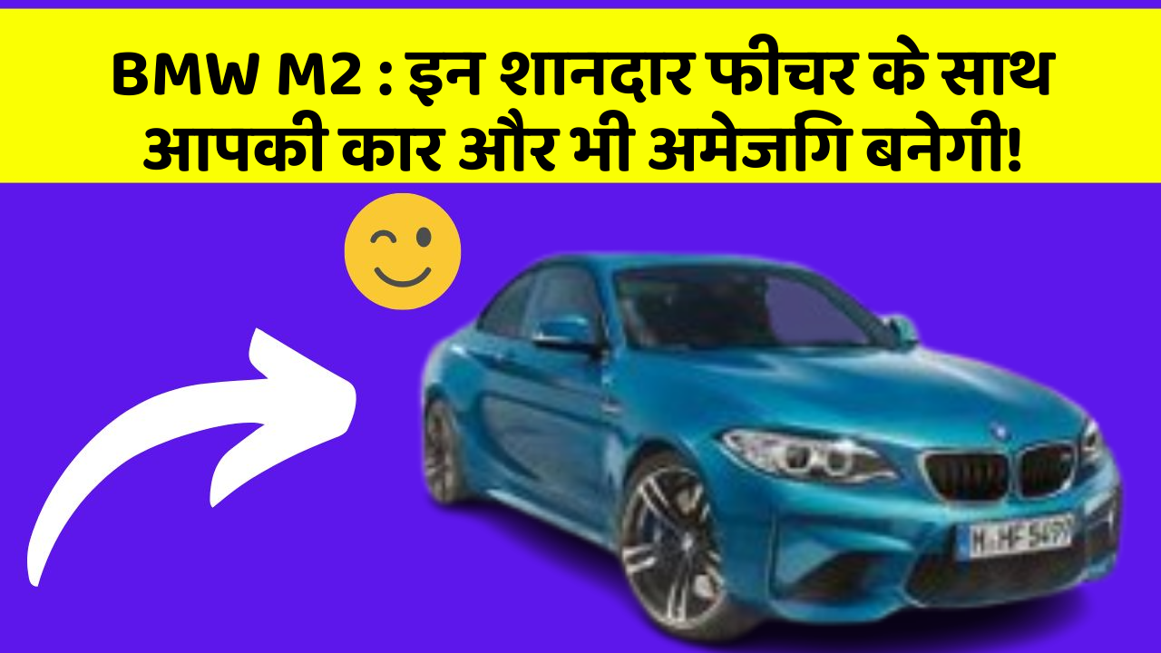 BMW M2 : इन शानदार फीचर के साथ आपकी कार और भी अमेजिंग बनेगी!