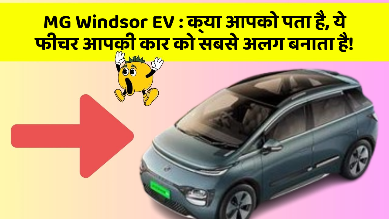MG Windsor EV:क्या आपको पता है, ये फीचर आपकी कार को सबसे अलग बनाता है!
