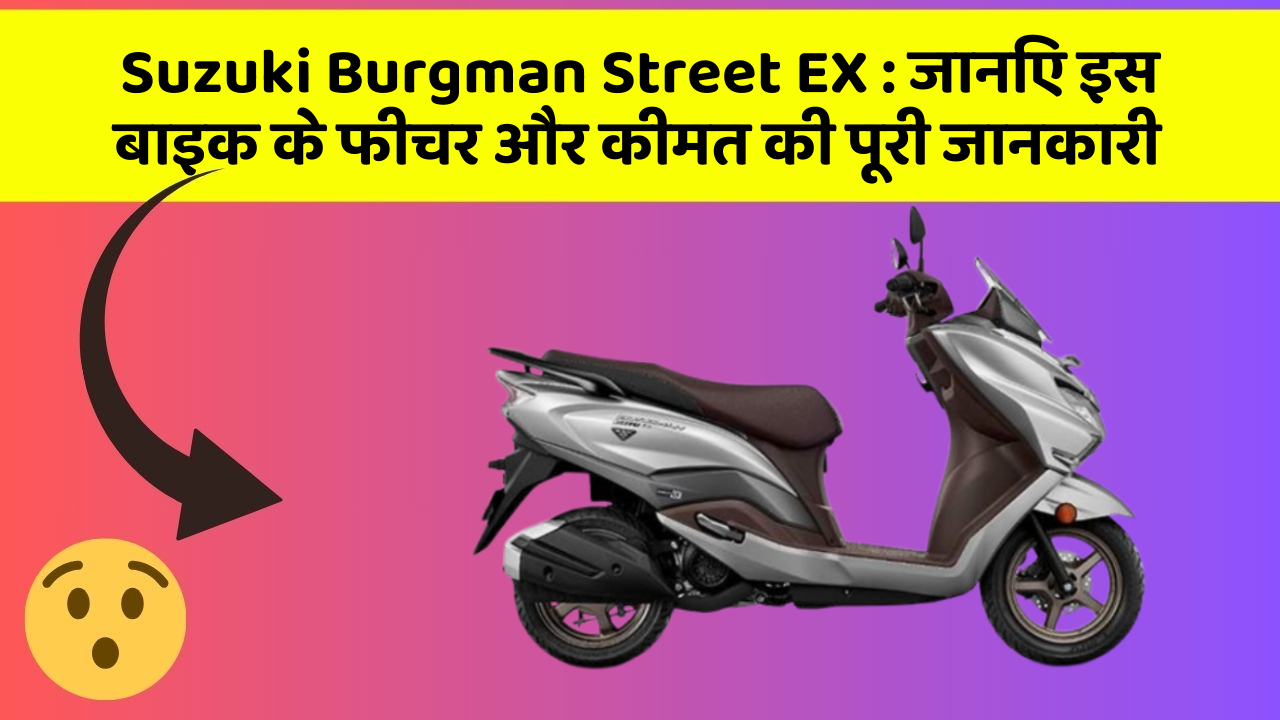 Suzuki Burgman Street EX : जानिए इस बाइक के फीचर और कीमत की पूरी जानकारी