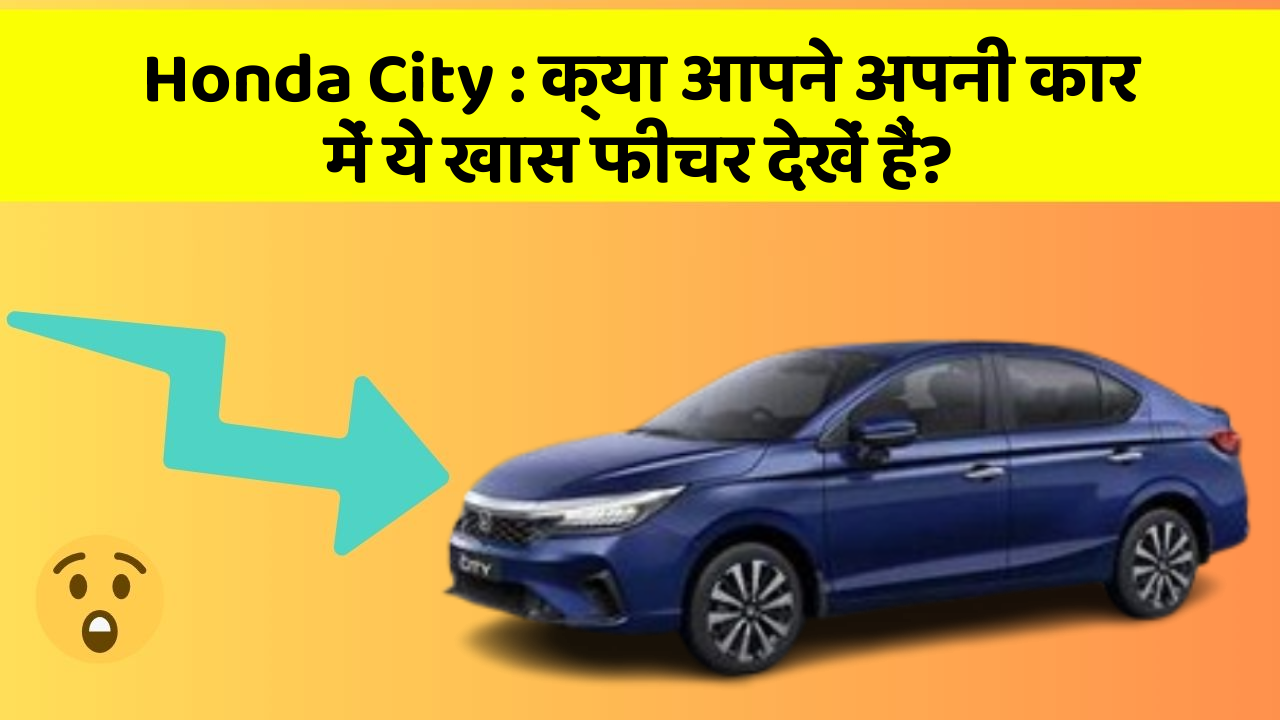Honda City: क्या आपने अपनी कार में ये खास फीचर देखें हैं?