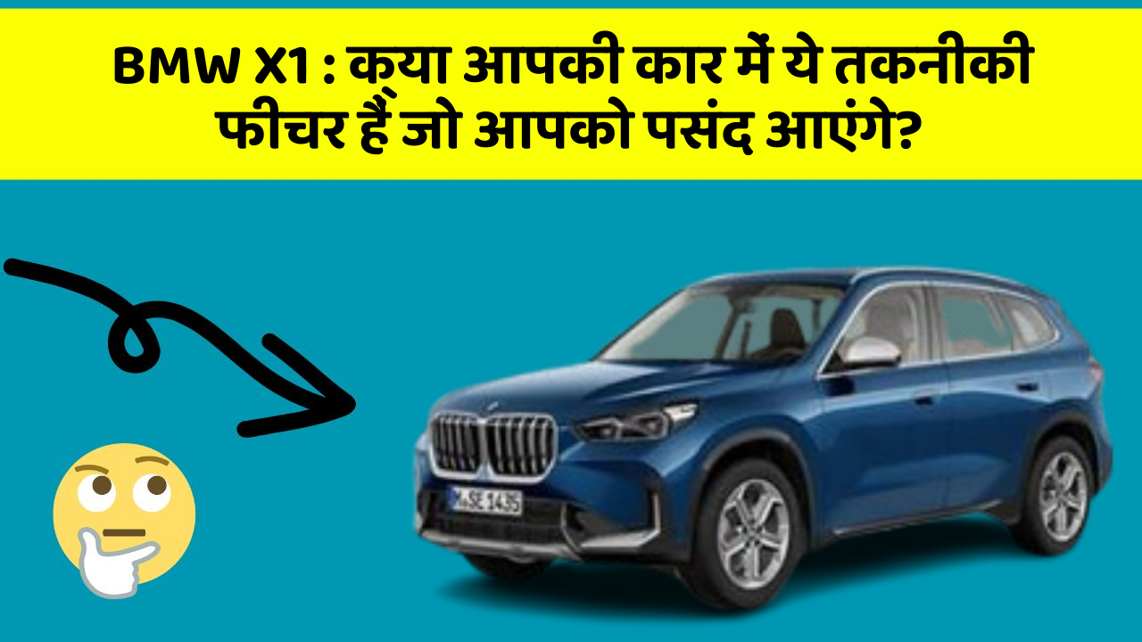 BMW X1: क्या आपकी कार में ये तकनीकी  फीचर हैं जो आपको पसंद आएंगे?